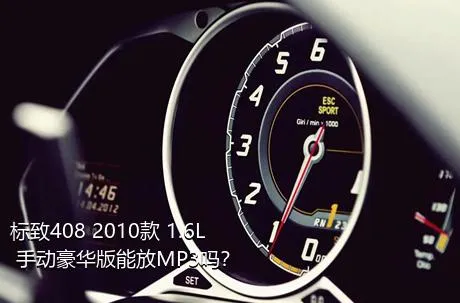 标致408 2010款 1.6L 手动豪华版能放MP3吗？