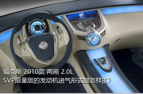 福克斯 2010款 两厢 2.0L SVP限量版的发动机进气形式是怎样的？