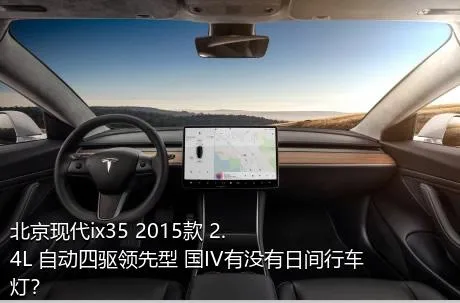 北京现代ix35 2015款 2.4L 自动四驱领先型 国IV有没有日间行车灯？