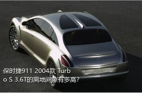 保时捷911 2004款 Turbo S 3.6T的离地间隙有多高？