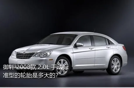 御轩 2008款 2.0L 手动标准型的轮胎是多大的？