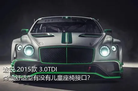 途锐 2015款 3.0TDI 柴油舒适型有没有儿童座椅接口？