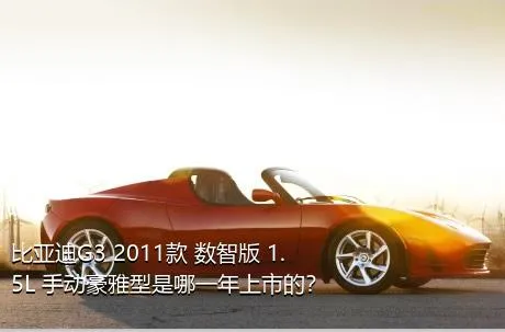 比亚迪G3 2011款 数智版 1.5L 手动豪雅型是哪一年上市的？