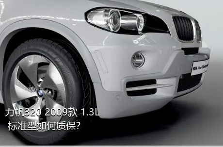 力帆320 2009款 1.3L 标准型如何质保？