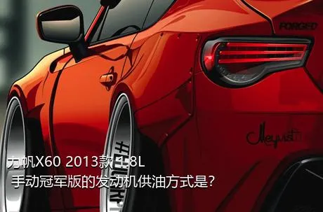 力帆X60 2013款 1.8L 手动冠军版的发动机供油方式是？