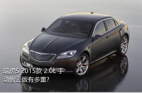 瑞虎5 2015款 2.0L 手动智云版有多重？