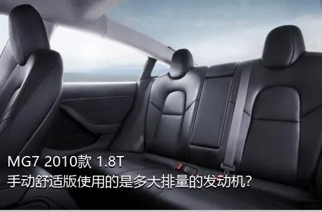 MG7 2010款 1.8T 手动舒适版使用的是多大排量的发动机？