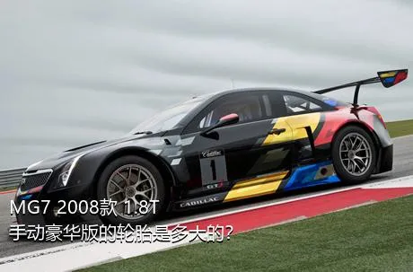 MG7 2008款 1.8T 手动豪华版的轮胎是多大的？