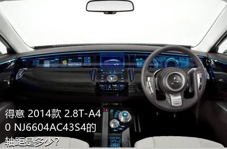 得意 2014款 2.8T-A40 NJ6604AC43S4的轴距是多少？