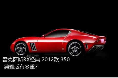 雷克萨斯RX经典 2012款 350 典雅版有多重？