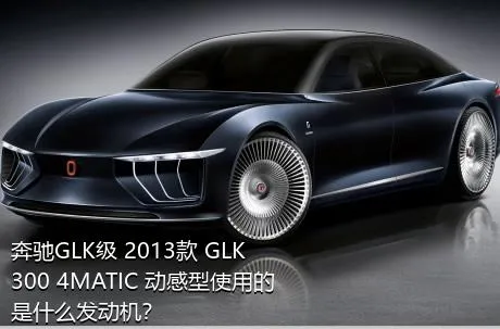 奔驰GLK级 2013款 GLK 300 4MATIC 动感型使用的是什么发动机？