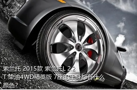 索兰托 2015款 索兰托L 2.2T 柴油4WD精英版 7座的车身都有什么颜色？