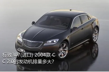 标致307(进口) 2004款 CC 2.0的发动机排量多大？