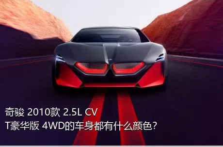 奇骏 2010款 2.5L CVT豪华版 4WD的车身都有什么颜色？