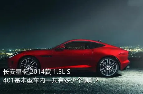 长安星卡 2014款 1.5L S401基本型车内一共有多少个喇叭？