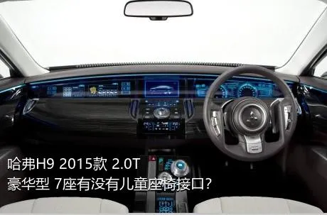 哈弗H9 2015款 2.0T 豪华型 7座有没有儿童座椅接口？