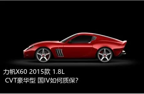 力帆X60 2015款 1.8L CVT豪华型 国IV如何质保？