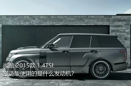 尚酷 2015款 1.4TSI 舒适版使用的是什么发动机？