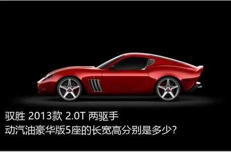 驭胜 2013款 2.0T 两驱手动汽油豪华版5座的长宽高分别是多少？