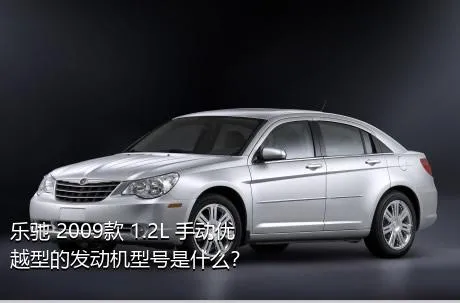 乐驰 2009款 1.2L 手动优越型的发动机型号是什么？