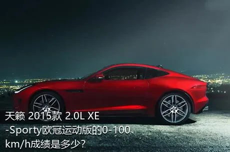 天籁 2015款 2.0L XE-Sporty欧冠运动版的0-100km/h成绩是多少？