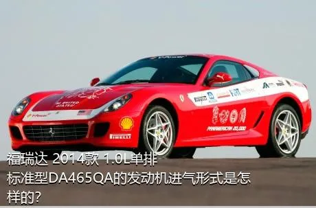 福瑞达 2014款 1.0L单排 标准型DA465QA的发动机进气形式是怎样的？