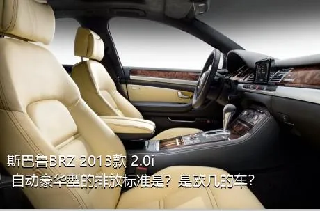 斯巴鲁BRZ 2013款 2.0i 自动豪华型的排放标准是？是欧几的车？