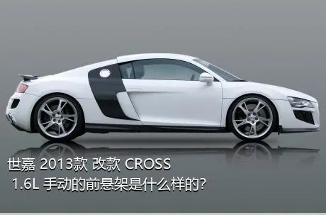 世嘉 2013款 改款 CROSS 1.6L 手动的前悬架是什么样的？