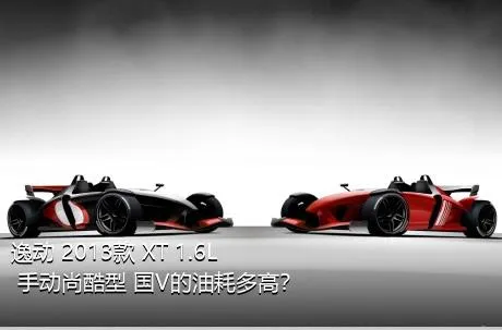 逸动 2013款 XT 1.6L 手动尚酷型 国V的油耗多高？