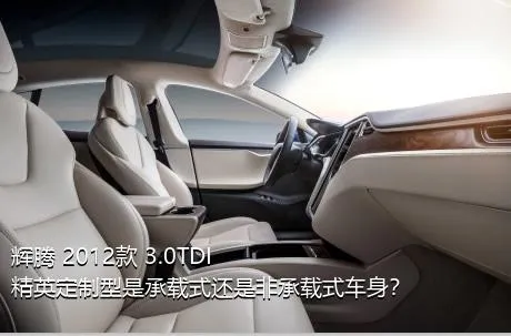 辉腾 2012款 3.0TDI 精英定制型是承载式还是非承载式车身？