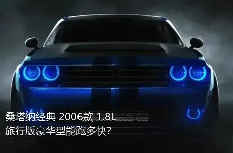 桑塔纳经典 2006款 1.8L 旅行版豪华型能跑多快？