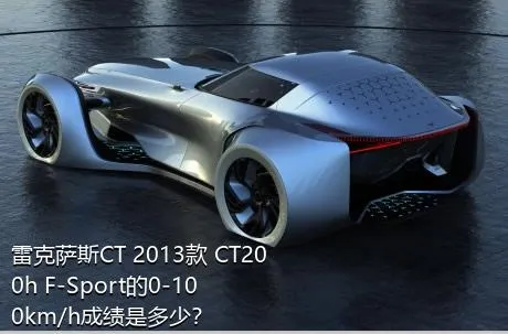 雷克萨斯CT 2013款 CT200h F-Sport的0-100km/h成绩是多少？