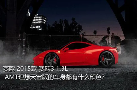 赛欧 2015款 赛欧3 1.3L AMT理想天窗版的车身都有什么颜色？