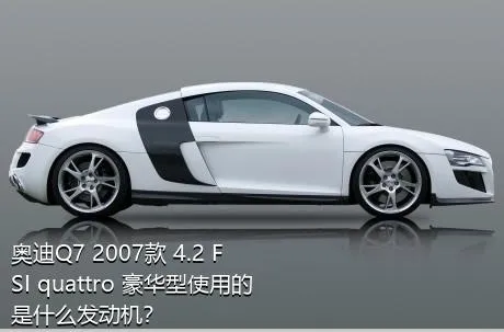 奥迪Q7 2007款 4.2 FSI quattro 豪华型使用的是什么发动机？