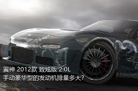 翼神 2012款 致炫版 2.0L 手动豪华型的发动机排量多大？