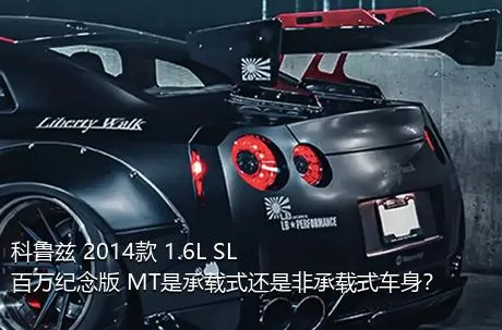 科鲁兹 2014款 1.6L SL百万纪念版 MT是承载式还是非承载式车身？