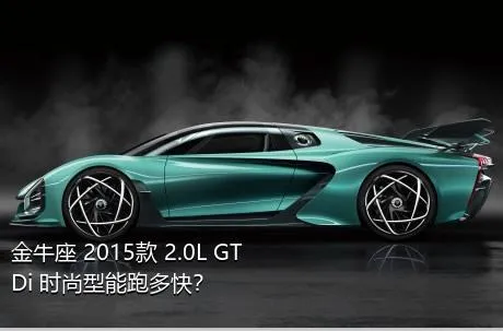 金牛座 2015款 2.0L GTDi 时尚型能跑多快？