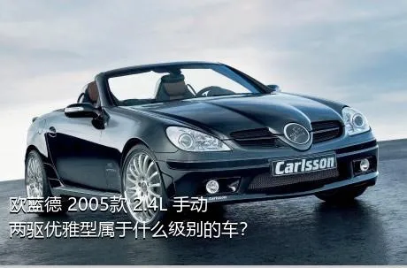 欧蓝德 2005款 2.4L 手动两驱优雅型属于什么级别的车？