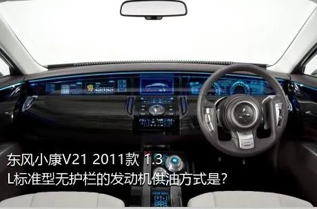 东风小康V21 2011款 1.3L标准型无护栏的发动机供油方式是？