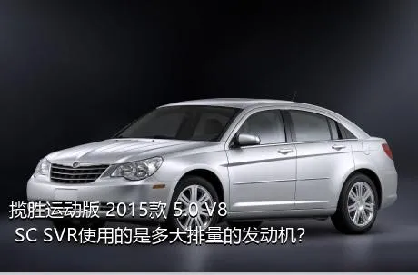 揽胜运动版 2015款 5.0 V8 SC SVR使用的是多大排量的发动机？