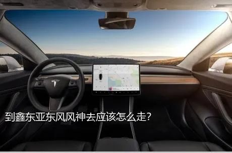 到鑫东亚东风风神去应该怎么走？