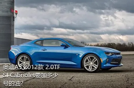 奥迪A5 2012款 2.0TFSI Cabriolet要加多少号的油？