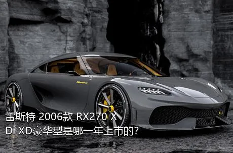 雷斯特 2006款 RX270 XDi XD豪华型是哪一年上市的？