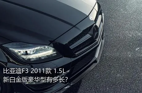 比亚迪F3 2011款 1.5L 新白金版豪华型有多长？