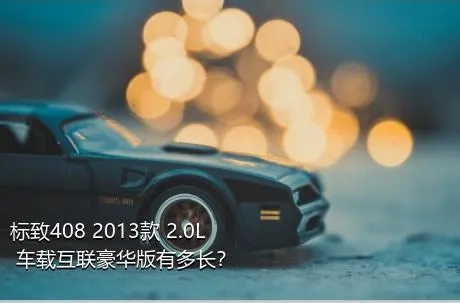 标致408 2013款 2.0L 车载互联豪华版有多长？