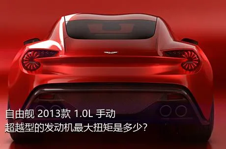 自由舰 2013款 1.0L 手动超越型的发动机最大扭矩是多少？