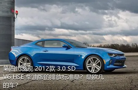 第四代发现 2012款 3.0 SDV6 HSE 柴油版的排放标准是？是欧几的车？