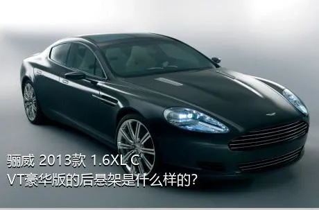 骊威 2013款 1.6XL CVT豪华版的后悬架是什么样的？