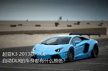 起亚K3 2013款 1.6L 自动DLX的车身都有什么颜色？