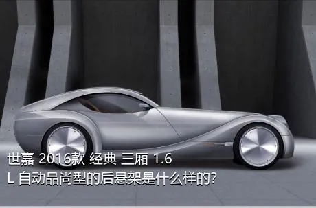 世嘉 2016款 经典 三厢 1.6L 自动品尚型的后悬架是什么样的？